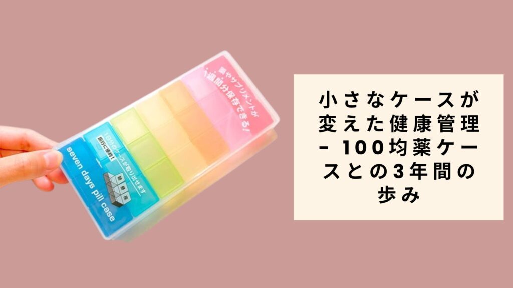 小さなケースが変えた健康管理 - 100均薬ケースとの3年間の歩み