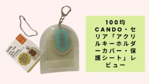 100均cando・セリア「アクリルキーホルダーカバー・保護シート」レビュー