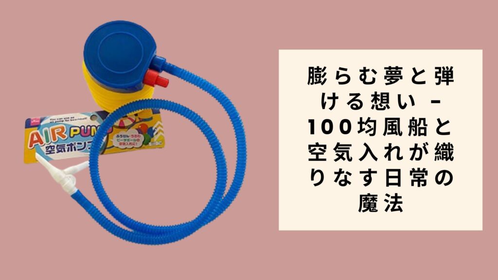 膨らむ夢と弾ける想い - 100均風船と空気入れが織りなす日常の魔法