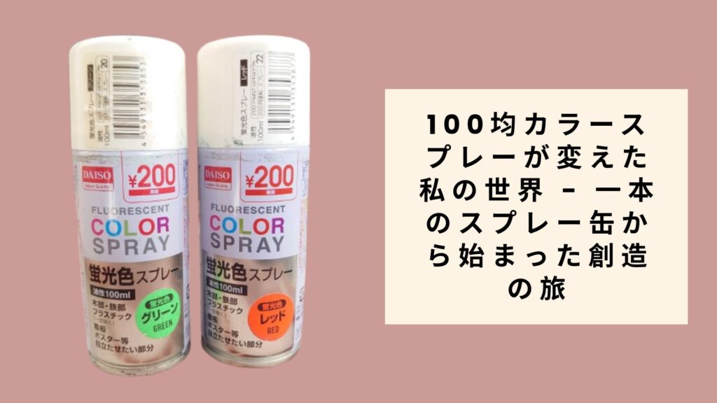 100均カラースプレーが変えた私の世界 - 一本のスプレー缶から始まった創造の旅