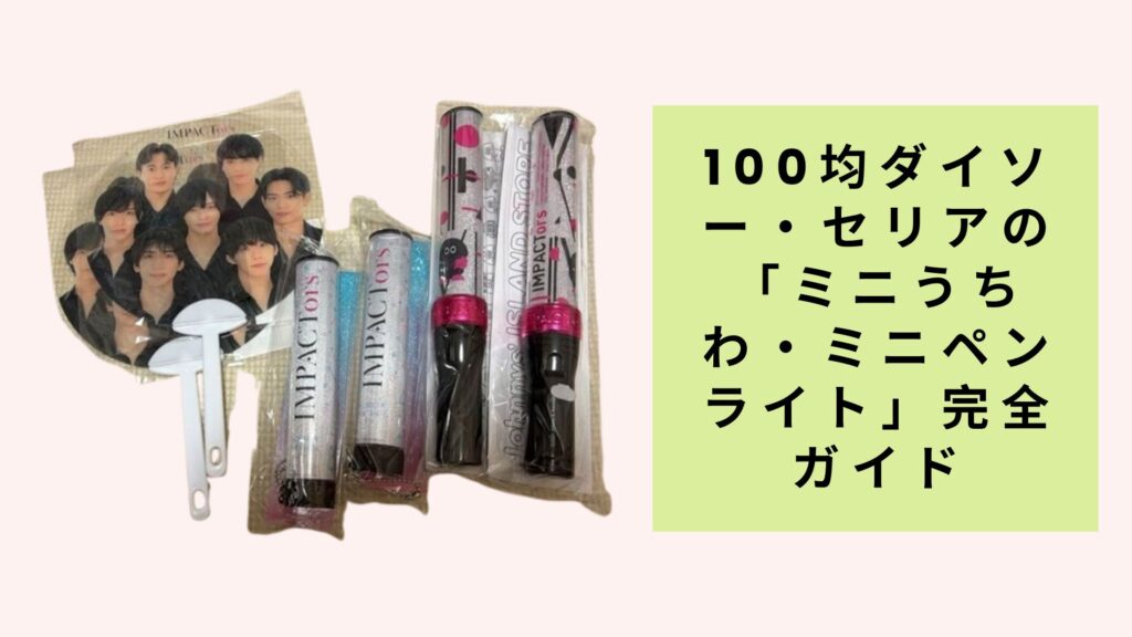 100均ダイソー・セリアの「ミニうちわ・ミニペンライト」完全ガイド