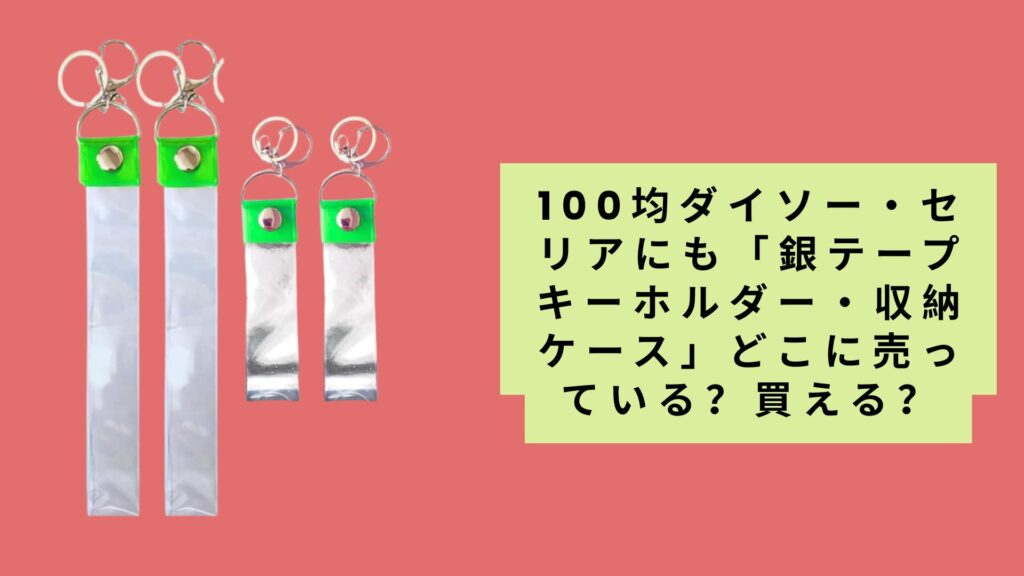 100均で銀テープキーホルダー・収納ケースを完全攻略！ダイソー・セリア・キャンドゥの売り場&商品徹底ガイド
