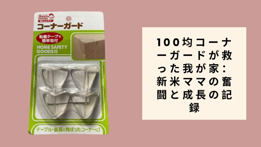 100均コーナーガードが救った我が家：新米ママの奮闘と成長の記録