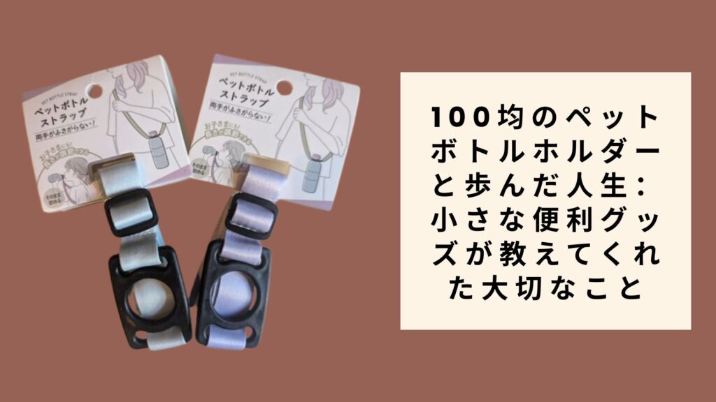 100均のペットボトルホルダーと歩んだ人生：小さな便利グッズが教えてくれた大切なこと