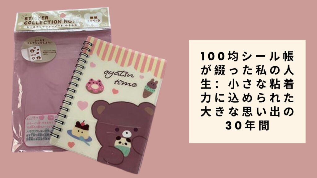 100均シール帳が綴った私の人生：小さな粘着力に込められた大きな思い出の30年間