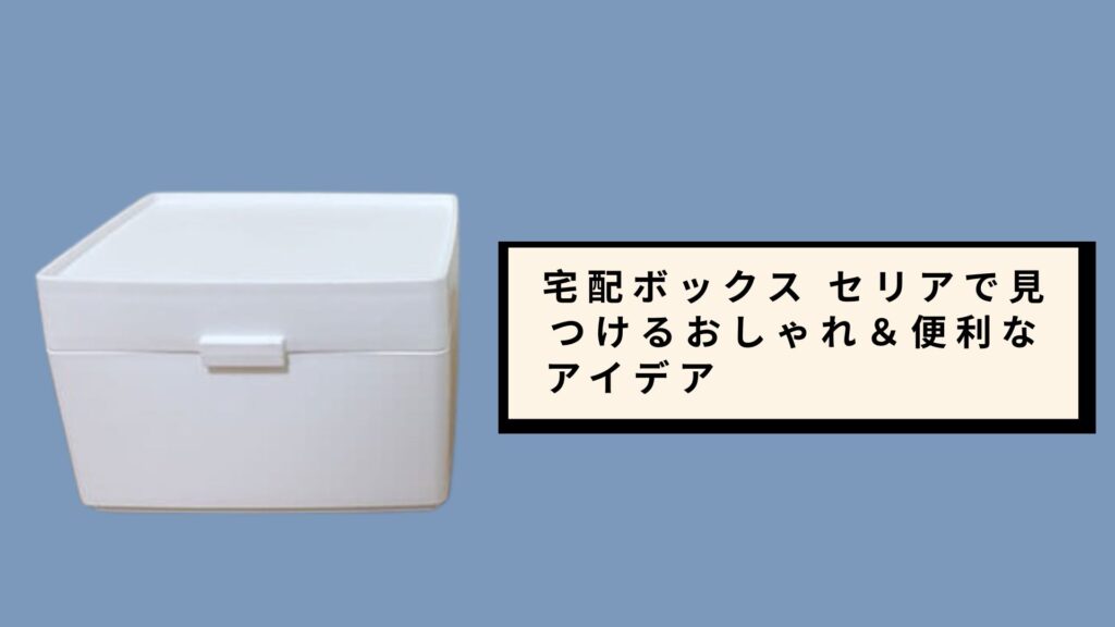 宅配ボックス セリアで見つけるおしゃれ＆便利なアイデア