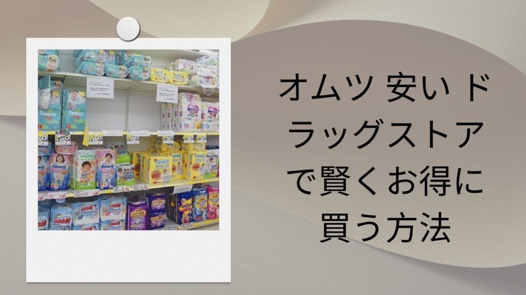 オムツ 安い ドラッグストアで賢くお得に買う方法