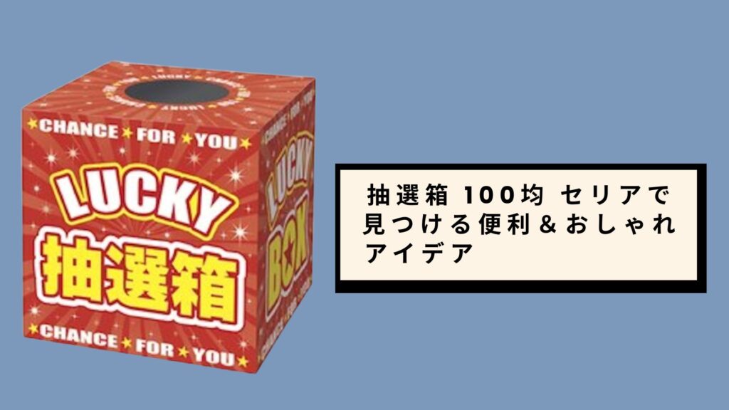 抽選箱 100均 セリアで見つける便利＆おしゃれアイデア