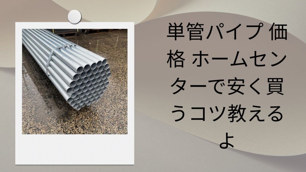 単管パイプ 価格 ホームセンターで安く買うコツ教えるよ
