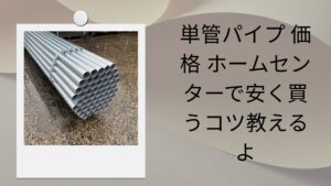 単管パイプ 価格 ホームセンターで安く買うコツ教えるよ