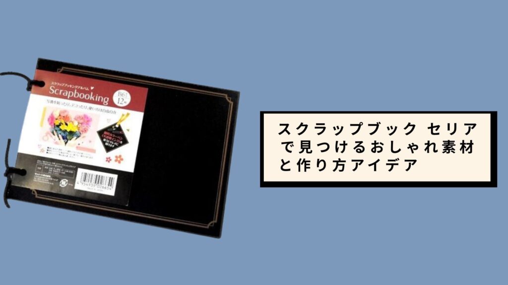 スクラップブック セリアで見つけるおしゃれ素材と作り方アイデア