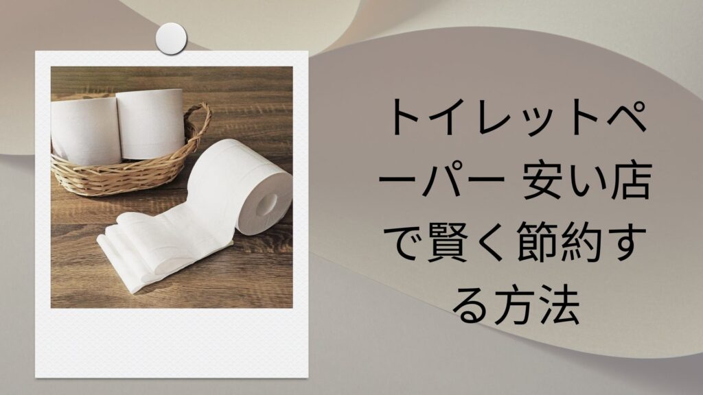 トイレットペーパー 安い店で賢く節約する方法