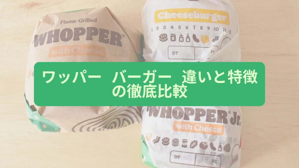 ワッパー バーガー 違いと特徴の徹底比較