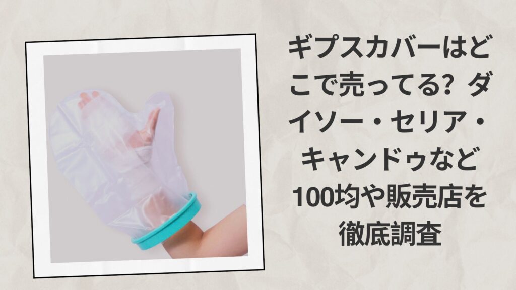 ギプスカバーはどこで売ってる？ダイソー